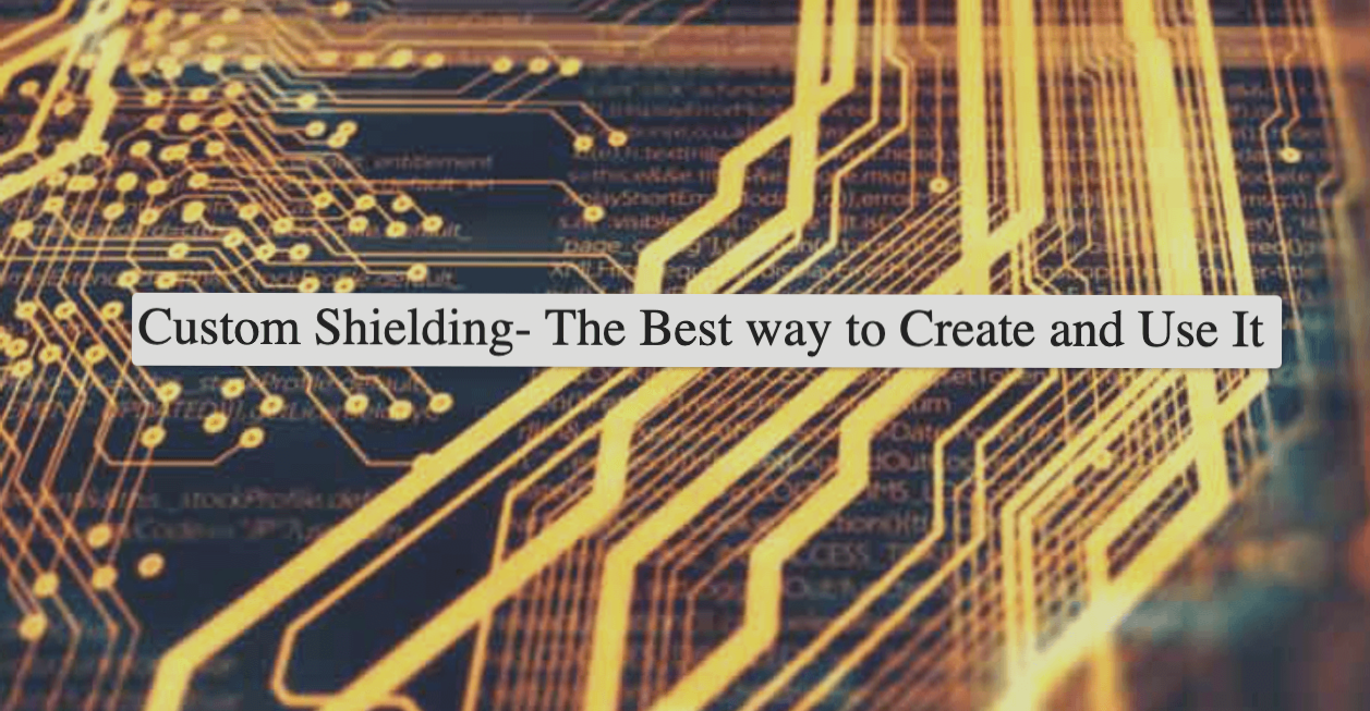 Creating and Utilizing Custom Shielding – How to Optimize It – WellCircuits